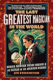The Last Greatest Magician in the World: Howard Thurston Versus Houdini & the Battles of the American Wizards