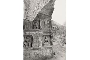 Visualizing Dunhuang: Seeing, Studying, and Conserving the Caves (Publications of the Tang Center for East Asian Art, Princeton University, 15)