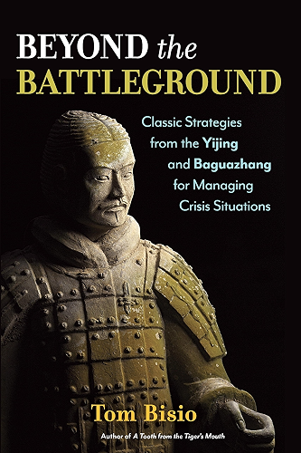 Download Beyond the Battleground: Classic Strategies from the Yijing and Baguazhang for Managing Crisis Situations (English Edition) PDF