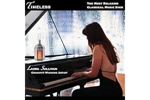 Timeless: The Most Relaxing Classical Piano Music Ever - Perfect Gifts for Mom, Dad, Grandma, Kids