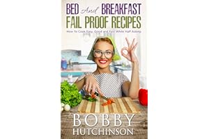Bed And Breakfast Fail Proof Recipes: How To Cook Easy, Good And Fast While Half Asleep