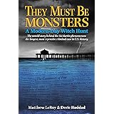 They Must Be Monsters: A Modern-Day Witch Hunt - The Untold Story behind the McMartin phenomenon: the longest, most expensive