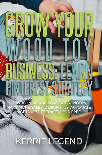 Download Grow Your Wood Toy Business: Learn Pinterest Strategy: How to Increase Blog Subscribers, Make More Sales, Design Pins, Automate & Get Website Traffic for Free (English Edition) PDF