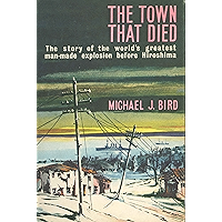 The Town That Died: The Story of the World's Greatest Man-Made Explosion Before Hiroshima book cover The Town That Died: The Story of the World's Greatest Man-Made Explosion Before Hiroshima book cover