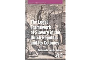 The Legal Framework of Slavery in the Dutch Republic and Its Colonies (Slavery and Emancipation)