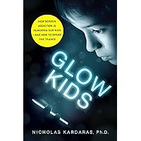 Glow Kids: How Screen Addiction Is Hijacking Our Kids - and How to Break the Trance