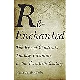 Re-Enchanted: The Rise of Children's Fantasy Literature in the Twentieth Century