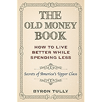 The Old Money Book: Living Better While Spending Less - Secret's of America's Upper Class book cover The Old Money Book: Living Better While Spending Less - Secret's of America's Upper Class book cover