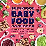 Superfood Baby Food Cookbook: 100 Wholesome Recipes for Babies (and Parents) to Enjoy