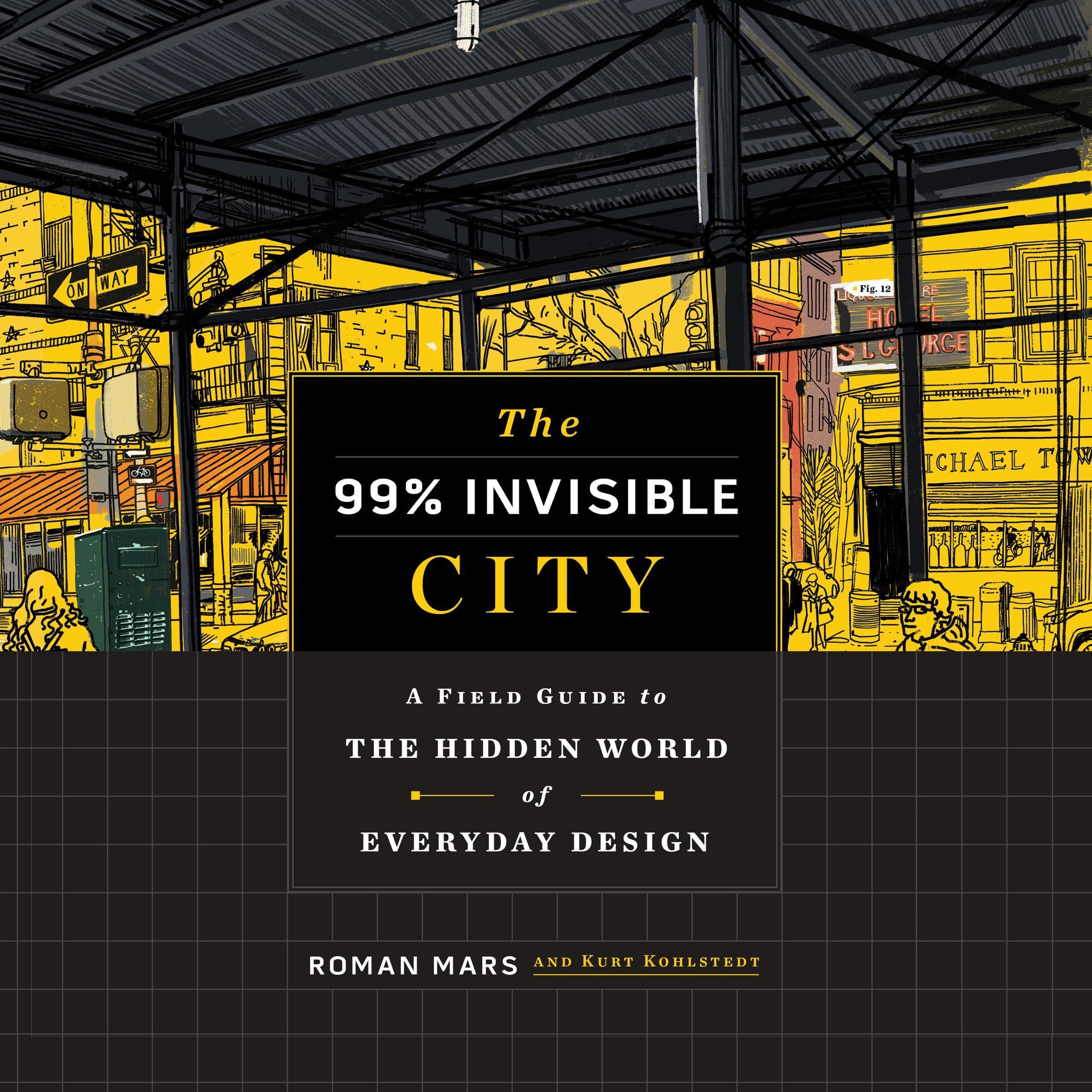 The 99% Invisible City: A Field Guide to the Hidden
