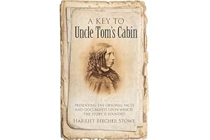 A Key to Uncle Tom's Cabin: Presenting the Original Facts and Documents Upon Which the Story Is Founded