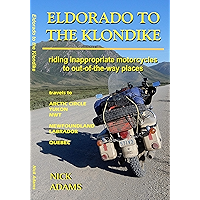 ELDORADO TO THE KLONDIKE: Riding inappropriate motorcycles to out-of-the-way places book cover ELDORADO TO THE KLONDIKE: Riding inappropriate motorcycles to out-of-the-way places book cover