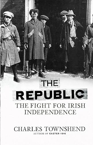 Download The Republic: The Fight for Irish Independence, 1918-1923 PDF