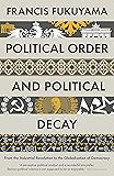 Political Order and Political Decay: From the Industrial Revolution to the Globalisation of Democracy