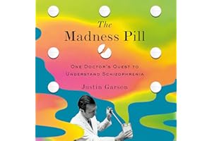 The Madness Pill: One Doctor's Quest to Understand Schizophrenia