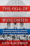 The Fall of Wisconsin: The Conservative Conquest of a Progressive Bastion and the Future of American Politics