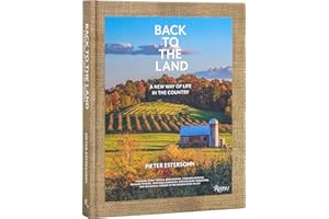 Back to the Land: A New Way of Life in the Country: Foraging, Cheesemaking, Beekeeping, Syrup Tapping, Beer Brewing, Orchard Tending , Vegetable ... Ecological Farming in the Hudson River Valley