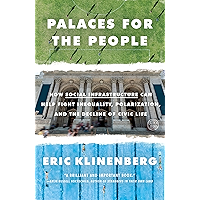 Palaces for the People: How Social Infrastructure Can Help Fight Inequality, Polarization, and the Decline of Civic Life