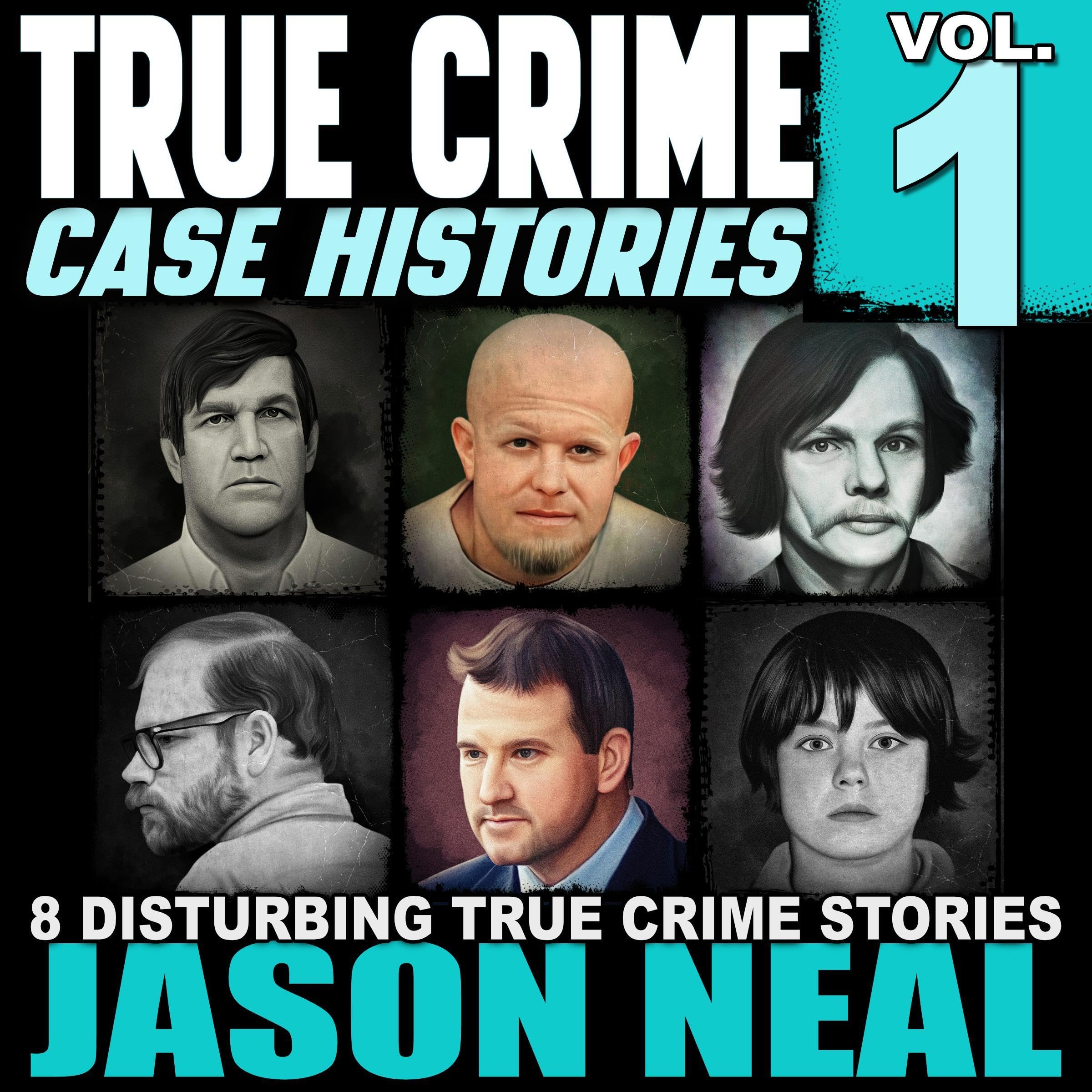 True Crime Case Histories - Volume 1: 8 Disturbing