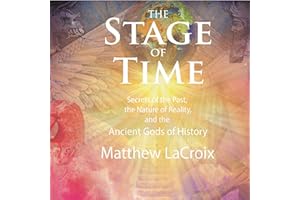 The Stage of Time: Secrets of the Past, the Nature of Reality, and the Ancient Gods of History