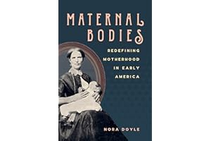 Maternal Bodies: Redefining Motherhood in Early America