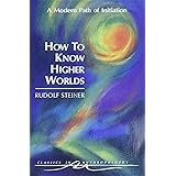 How to Know Higher Worlds: A Modern Path of Initiation (Classics in Anthroposophy)