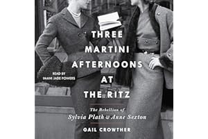 Three-Martini Afternoons at the Ritz: The Rebellion of Sylvia Plath & Anne Sexton