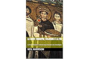 La Mort Triomphe Toujours à la Fin: La fin de l'Empire romain vue à travers ses mosaïques (French Edition)