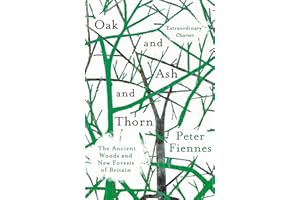 Oak and Ash and Thorn: The Ancient Woods and New Forests of Britain