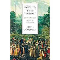 How To Be a Tudor: A Dawn-to-Dusk Guide to Tudor Life book cover How To Be a Tudor: A Dawn-to-Dusk Guide to Tudor Life book cover