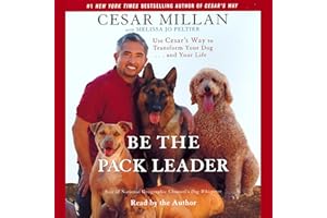 Be the Pack Leader: Use Cesar's Way to Transform Your Dog . . . and Your Life