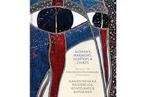 Mohawk Warriors, Hunters & Chiefs | Kanien'kehá:ka Ronterí:ios, Rontó:rats & Rotiiá:ner: The Art of | Ne Tom Wilson Tehoháhak