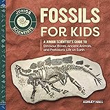 Fossils for Kids: A Junior Scientist's Guide to Dinosaur Bones, Ancient Animals, and Prehistoric Life on Earth