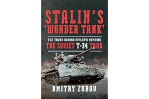 Stalin's 'Wonder Tank': The Truth Behind Hitler's Nemesis, the Soviet T-34 Tank