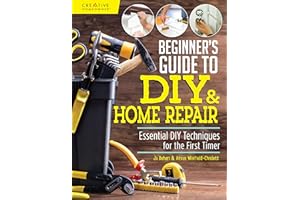 Beginner's Guide to DIY & Home Repair: Essential DIY Techniques for the First Timer (Creative Homeowner) Practical Handbook for Complete Beginners with Expert Advice & Easy Instructions for Novices