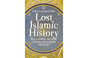 Lost Islamic History: Reclaiming Muslim Civilisation from the Past