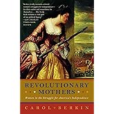 Revolutionary Mothers: Women in the Struggle for America's Independence