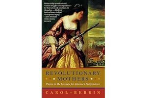 Revolutionary Mothers: Women in the Struggle for America's Independence