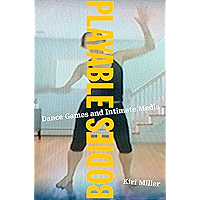 Playable Bodies: Dance Games and Intimate Media book cover Playable Bodies: Dance Games and Intimate Media book cover