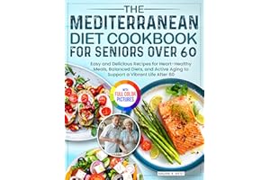 The Mediterranean Diet Cookbook for Seniors Over 60: Easy and Delicious Recipes for Heart-Healthy Meals, Balanced Diets, and 