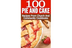 100 Pie And Cake: Recipes From Church and Community Cookbooks