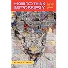 How to Think Impossibly: About Souls, UFOs, Time, Belief, and Everything Else