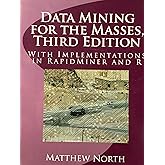 Data Mining for the Masses, Third Edition: With Implementations in RapidMiner and R