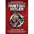 Hunting Hitler: New Scientific Evidence That Hitler Escaped Nazi Germany