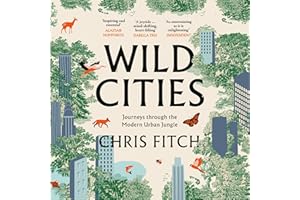 Wild Cities: Discovering New Ways of Living in the Modern Urban Jungle