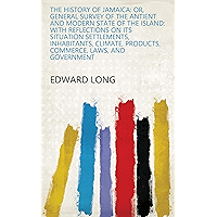 The History of Jamaica: Or, General Survey of the Antient and Modern State of the Island: with Reflections on Its… book cover The History of Jamaica: Or, General Survey of the Antient and Modern State of the Island: with Reflections on Its… book cover
