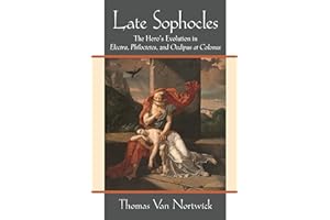 Late Sophocles: The Hero’s Evolution in Electra, Philoctetes, and Oedipus at Colonus