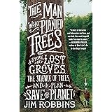 The Man Who Planted Trees: A Story of Lost Groves, the Science of Trees, and a Plan to Save the Planet