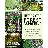 Integrated Forest Gardening: The Complete Guide to Polycultures and Plant Guilds in Permaculture Systems