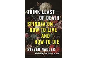 Think Least of Death: Spinoza on How to Live and How to Die